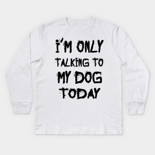 I'm Only Talking to My Dog Today Kids Long Sleeve T-Shirt